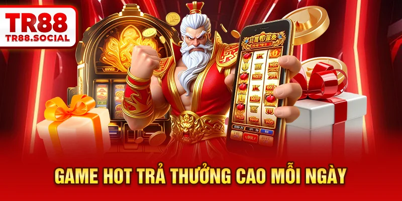  Game hot trả thưởng cao mỗi ngày