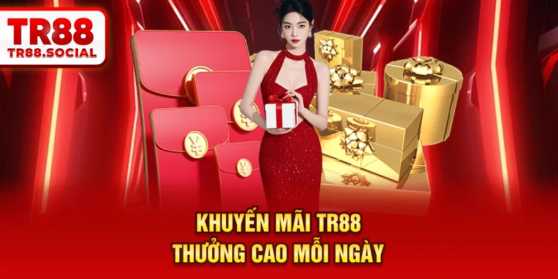  Khuyến mãi TR88 thưởng cao mỗi ngày