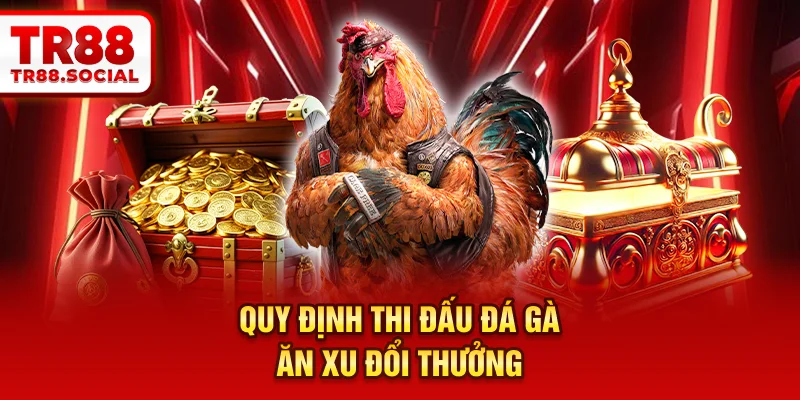 Quy định thi đấu đá gà ăn xu đổi thưởng